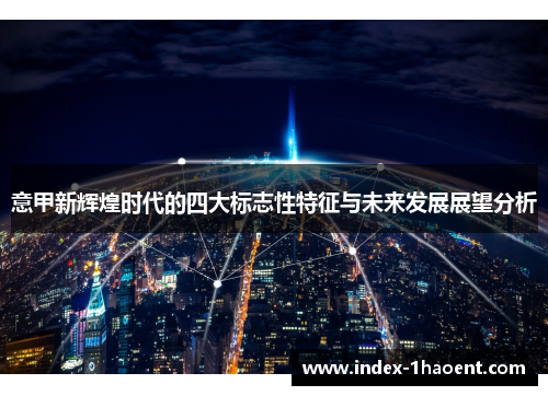 意甲新辉煌时代的四大标志性特征与未来发展展望分析