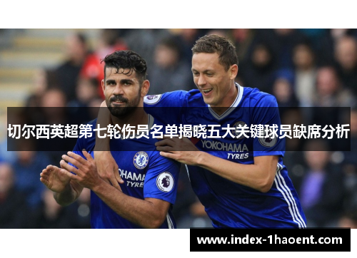 切尔西英超第七轮伤员名单揭晓五大关键球员缺席分析