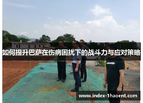 如何提升巴萨在伤病困扰下的战斗力与应对策略