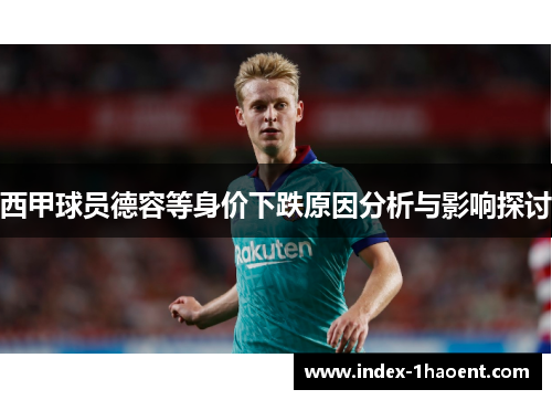 西甲球员德容等身价下跌原因分析与影响探讨