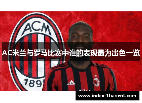 AC米兰与罗马比赛中谁的表现最为出色一览