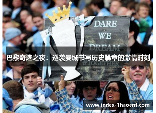 巴黎奇迹之夜：逆袭曼城书写历史篇章的激情时刻