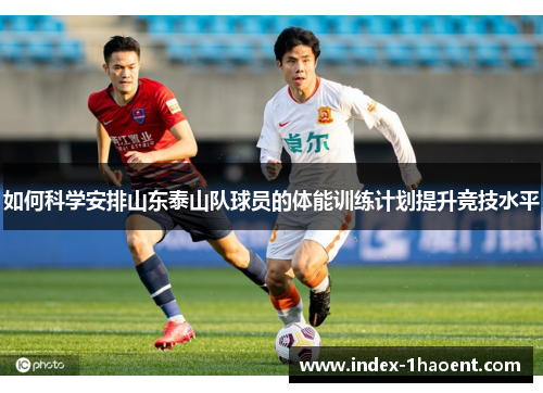 如何科学安排山东泰山队球员的体能训练计划提升竞技水平