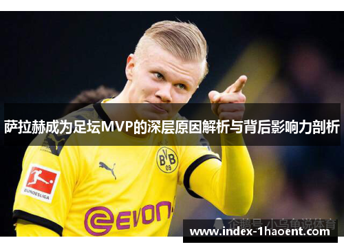 萨拉赫成为足坛MVP的深层原因解析与背后影响力剖析