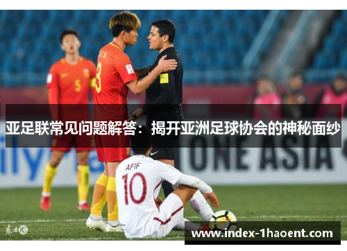 亚足联常见问题解答：揭开亚洲足球协会的神秘面纱