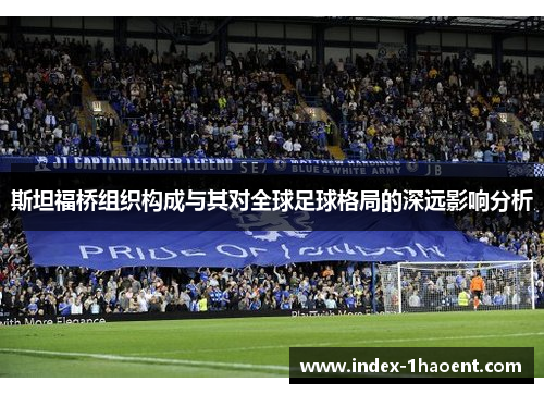 斯坦福桥组织构成与其对全球足球格局的深远影响分析