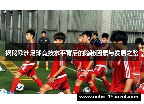 揭秘欧洲足球竞技水平背后的隐秘因素与发展之路