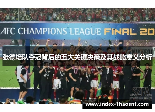 张德培队夺冠背后的五大关键决策及其战略意义分析