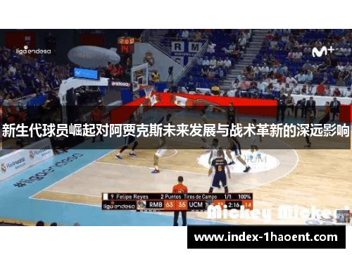新生代球员崛起对阿贾克斯未来发展与战术革新的深远影响