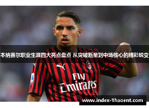 本纳赛尔职业生涯四大亮点盘点 从突破新星到中场核心的精彩蜕变