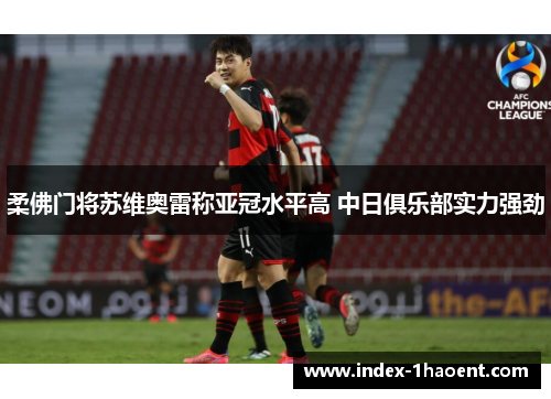 柔佛门将苏维奥雷称亚冠水平高 中日俱乐部实力强劲
