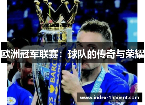欧洲冠军联赛：球队的传奇与荣耀