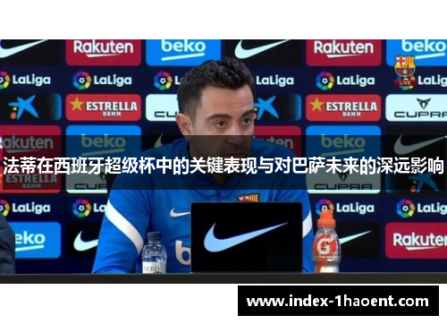 法蒂在西班牙超级杯中的关键表现与对巴萨未来的深远影响