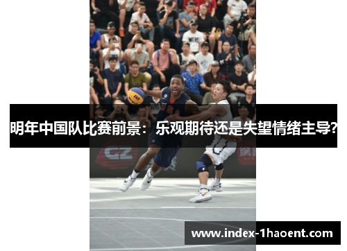 明年中国队比赛前景：乐观期待还是失望情绪主导？