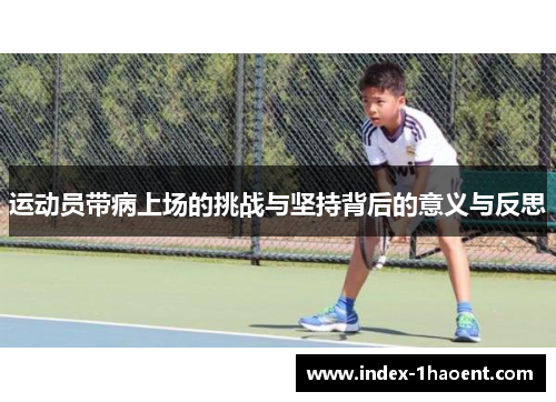 运动员带病上场的挑战与坚持背后的意义与反思 运动员带病上场的挑战与坚持背后的意义与反思