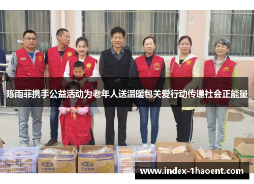 陈雨菲携手公益活动为老年人送温暖包关爱行动传递社会正能量