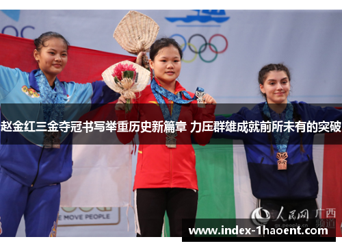 赵金红三金夺冠书写举重历史新篇章 力压群雄成就前所未有的突破