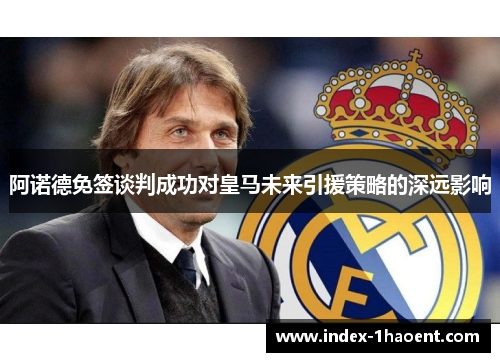 阿诺德免签谈判成功对皇马未来引援策略的深远影响