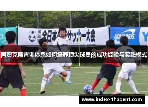 阿贾克斯青训体系如何培养顶尖球员的成功经验与实践模式